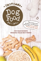 Homemade Dog Food Recipes: The Collection of Easy-to-Prepare Healthy Homemade Dog Food Recipes - For Your Favorite Wagging-Tailed Best Friend 1695958055 Book Cover