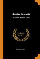 Greater Rumania: A Study in National Ideals 0353035335 Book Cover