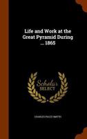 Life And Work At The Great Pyramid During The Months Of January, February, March, And April, A. D. 1865: With A Discussion Of The Frits Ascertained. In 3 Volumes With Illustrations On Stone & Wood B0BMW461M4 Book Cover