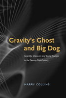 Gravity's Ghost and Big Dog: Scientific Discovery and Social Analysis in the Twenty-First Century 022605229X Book Cover