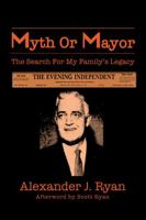 Myth Or Mayor: The Search For My Family's Legacy 1949024415 Book Cover