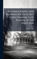 Autobiography and Reminiscences of Rev John Graham, Late Pastor of the Associate 1360482873 Book Cover
