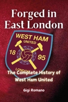 Forged in East London: The Complete History of West Ham United 1923448021 Book Cover