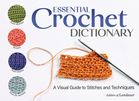 Essential Crochet Dictionary: A Visual Guide to Stitches and Techniques (Landauer) 100 Stitches from Close Knit and Half Flange to Monica Stitch, Albanian Point, Rosette, Point Marion, and Many More 1639810994 Book Cover