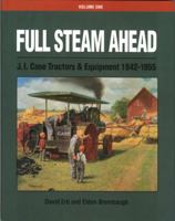 Full Steam Ahead, J.I. Case Tractors & Equipment 1842-1955 0929355423 Book Cover