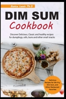 DIM SUM COOKBOOK: Discover Delicious, Classic and healthy recipes for dumplings, rolls, buns and other small snacks B09C1FRC36 Book Cover