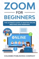 Zoom For Beginners: The Ultimate Guide to Master Online Meetings and Webinars 1802762272 Book Cover