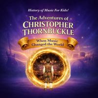 The Adventures of Christopher Thornbuckle: When Music Changed the World B0H85DK1WK Book Cover