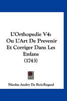 L'Orthopedie V4: Ou L'Art De Prevenir Et Corriger Dans Les Enfans (1743) 1166323145 Book Cover