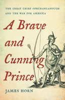 A Brave and Cunning Prince: The Great Chief Opechancanough and the War for America 0465038905 Book Cover
