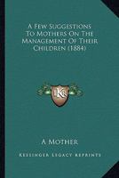 A Few Suggestions To Mothers On The Management Of Their Children 1164526197 Book Cover