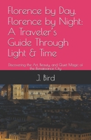 Florence by Day, Florence by Night: A Traveler’s Guide Through Light & Time: Discovering the Art, Beauty, and Quiet Magic of the Renaissance City B0GKFY5VYD Book Cover
