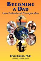 Becoming a Dad, how fatherhood changes men: How Fatherhood Changes Men 1468067540 Book Cover