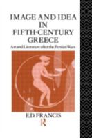 Image and Idea in Fifth Century Greece: Art and Literature After the Persian Wars 0415019141 Book Cover