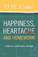 Happiness, Heartache and Homework: A Diary of a 6th Grade Teacher 145689210X Book Cover