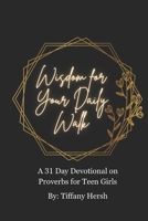Wisdom for Your Daily Walk: A 31 Day Devotional for Teen Girls B0F6775BNV Book Cover