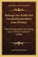 Beitrage Zur Kritik Des Geschichtsschreibers Jean D'Auton: Hofhistoriographen Des Konigs Louis XII Von Frankreich (1889) 1160319154 Book Cover