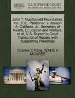 John T. MacDonald Foundation, Inc., Etc., Petitioner, v. Joseph A. Califano, Jr., Secretary of Health, Education and Welfare, et al. U.S. Supreme Court Transcript of Record with Supporting Pleadings 1270696378 Book Cover