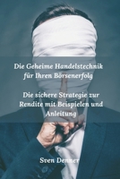 Die Geheime Handelstechnik für Ihren Börsenerfolg: Die sichere Strategie zur Rendite mit Beispielen und Anleitung (German Edition) B0CT11CYWX Book Cover