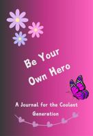 Be Your Own Hero: A Journal For The Coolest Generation B08XNBYBCX Book Cover