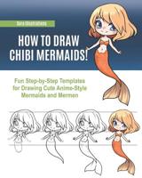 How to Draw Chibi Mermaids: Fun Step-by-Step Templates for Drawing Cute Anime-Style Mermaids and Mermen 1951725476 Book Cover
