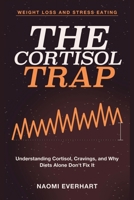 Weight Loss and Stress Eating: The Cortisol Trap- Understanding Cortisol, Cravings, and Why Diets Alone Don't Fix It 1804283738 Book Cover