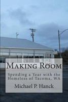 Making Room: Spending a Year with the Homeless of Tacoma, WA 1500353876 Book Cover