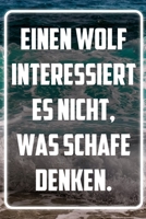 Einen Wolf interessiert es nicht, was Schafe denken: Terminplaner und Organizer mit Motivations-Spruch | Geschenk für Unternehmer, Entrepreneure, ... Wochenplaner, Ja (German Edition) 1713401215 Book Cover