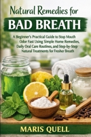 NATURAL REMEDIES FOR BAD BREATH: A Beginner's Practical Guide to Stop Mouth Odor Fast Using Simple Home Remedies, Daily Oral Care Routines, and Step-by-Step Natural Treatments for Fresher Breath B0GS6RZKY3 Book Cover