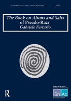 The Book on Alums and Salts of Pseudo-Razi¯: The Arabic and Hebrew Traditions: Sources of Alchemy and Chemistry: Sir Robert Mond Studies in the History of Early Chemistry 1032869402 Book Cover