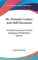 Mr. Putnam's Century And Half Discourses: A Historical Account, And A Catalogue Of Members 110412758X Book Cover