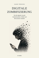 Digitale Zombifizierung: Wie die digitale Umwelt Aufmerksamkeit, Freiheit und Bewusstsein verändert (German Edition) B0HJDQ6H6B Book Cover