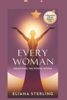 Every Woman: Unlocking The Power Within, Embrace Your Strength, Find Your Purpose, and Live Your Best Life B0F7XWFFFM Book Cover