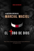 LA HISTORIA CONTADA DE MARCIAL MACIEL, EL LOBO DE DIOS: Abuso sexual, corrupción financiera y el culto a la personalidad dentro de la Legión de Cristo (Spanish Edition) B0FM42PSTW Book Cover