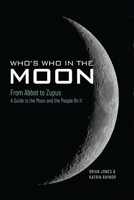 Who's Who In The Moon: From Abbot to Zupus A Guide To The Moon And The People On It 1526737078 Book Cover