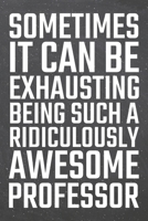 Sometimes it can be Exhausting being such a Ridiculously Awesome Professor: Professor Dot Grid Notebook, Planner or Journal 110 Dotted Pages Office Equipment, Supplies Funny Professor Gift Idea for Ch 1671383052 Book Cover