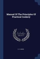 Manual of the Principles of Practical Cookery 1021618675 Book Cover