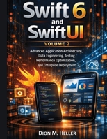 Swift 6 and SwiftUI Volume 2: Advanced Application Architecture, Data Engineering, Testing, Performance Optimization, and Enterprise Deployment (intelligent Systems Engineering Library) B0H6GG6SK7 Book Cover