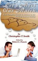 Let's Meet Our Match: Your Complete Guide to Success in the World of Internet Dating 1466338253 Book Cover