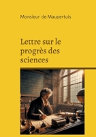 Lettre sur le progrès des sciences: Une réflexion philosophique sur le progrès scientifique: rationalisme et Lumières au coeur de l'évolution moderne (French Edition) 2322497754 Book Cover