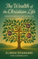 The Wealth of the Christian Life: Understanding Your Riches in Christ B0FNKHDGSG Book Cover