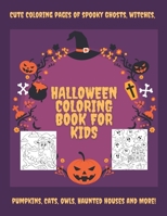 Halloween Coloring Book For Kids: Cute Coloring Pages Of Spooky Ghosts, Witches, Pumpkins, Cats, Owls, Haunted Houses And More! B08LNJLCBN Book Cover