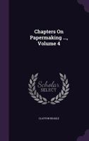 Chapters On Papermaking; Volume 4 1022696424 Book Cover