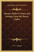 Hermes stella; or, Notes and jottings upon the Bacon cipher 0766140512 Book Cover