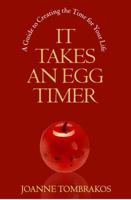 It Takes An Egg Timer, A Guide to Creating the Time for Your Life 0984007636 Book Cover