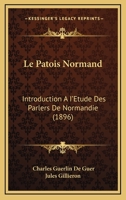 Le Patois Normand: Introduction A I'Etude Des Parlers De Normandie (1896) 1166707490 Book Cover