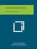 Charles Marion Russell : Cowboy, Artist, Friend 1258177226 Book Cover