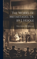 The Works of Metastasio, Tr. by J. Hoole 102122880X Book Cover