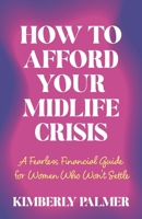 How to Afford Your Midlife Crisis: A Fearless Financial Guide for Women Who Won't Settle B0HBR37T4G Book Cover