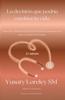 La decisión que podría cambiar tu vida: Aprende a disfrutar el presente mientras construyes con amor la salud de tu futuro (Spanish Edition) B0H732BFCJ Book Cover